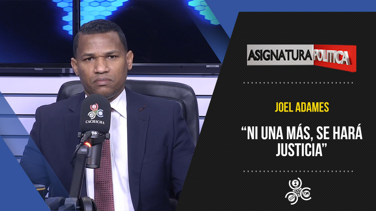 Joel Adames: “NI UNA MÁS” Se Hará Justicia | Asignatura Política
