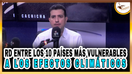 Jorge Feliz Pacheco – RD Entre Los 10 Países Más Vulnerables A Los Efectos Climáticos – Tu Mañana By Cachicha