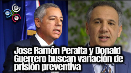 Jose Ramón Peralta Y Donald Guerrero Buscan Variación De Prisión Preventiva