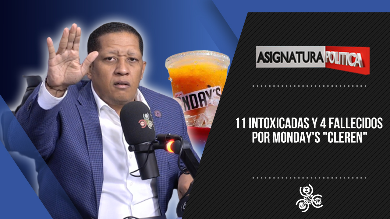 11 Intoxicadas Y 4 Fallecidos Por Monday’s “cleren” | Asignatura Política