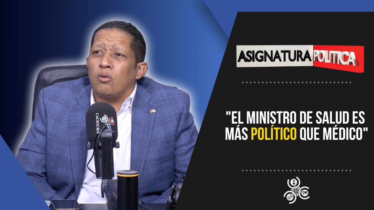 “El Ministro De Salud Es Más Político Que Medico” | Asignatura Política
