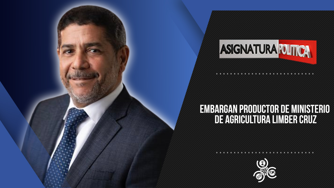 Embargan Productor De Ministerio De Agricultura Limber Cruz | Asignatura Política