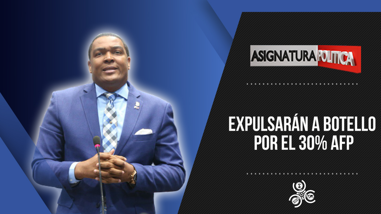 Expulsarán A Botello Por El 30% AFP | Asignatura Política