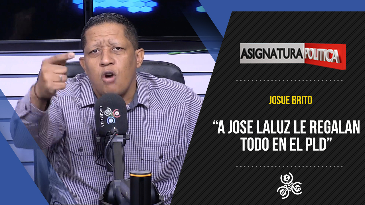 Josué Brito “A Jose Laluz Le Regalan Todo En El PLD” | Asignatura Política