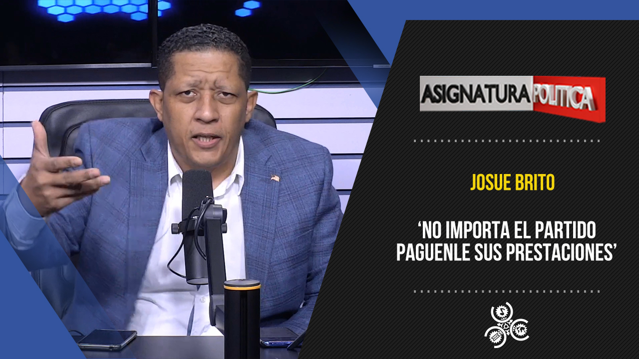 Josué Brito: “No Importa El Partido Páguenle Sus Prestaciones” | Asignatura Política