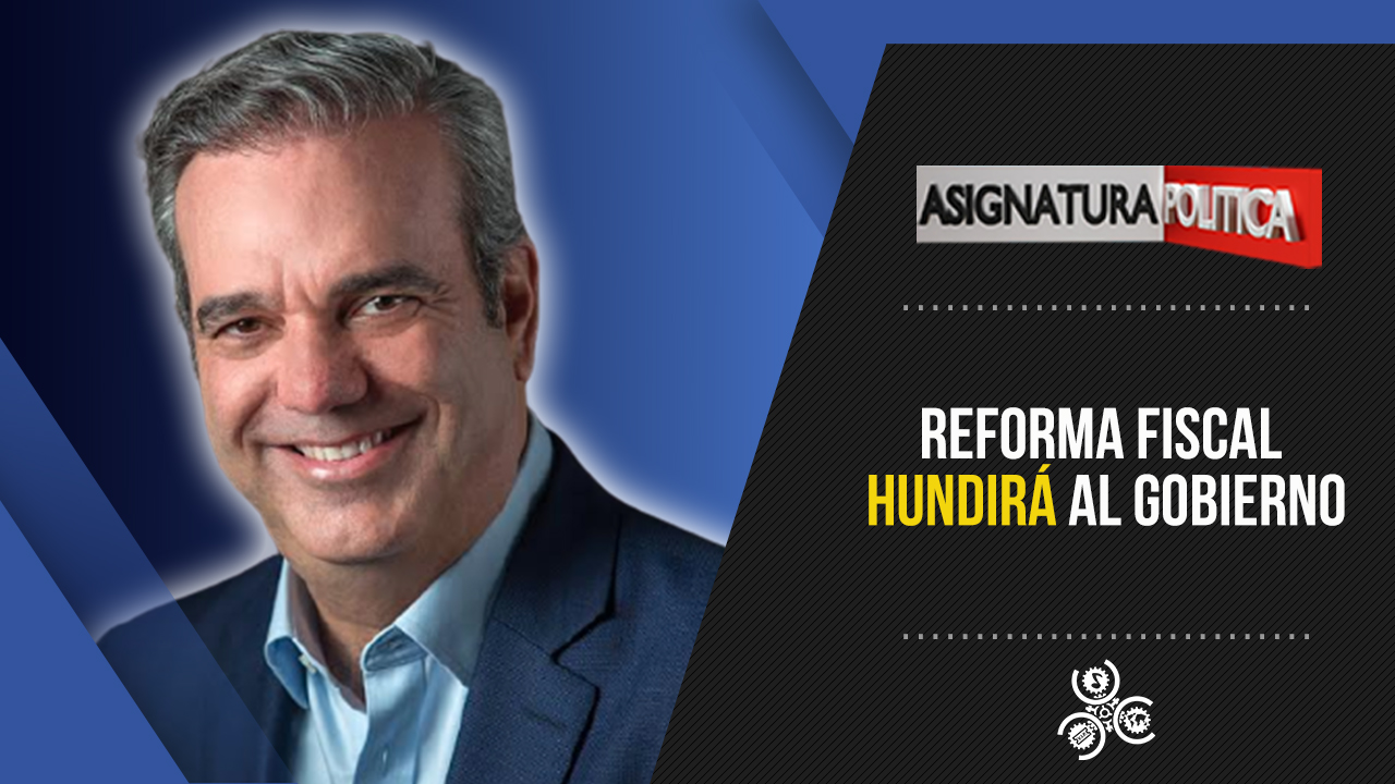 Reforma Fiscal Hundirá Al Gobierno | Asignatura Política