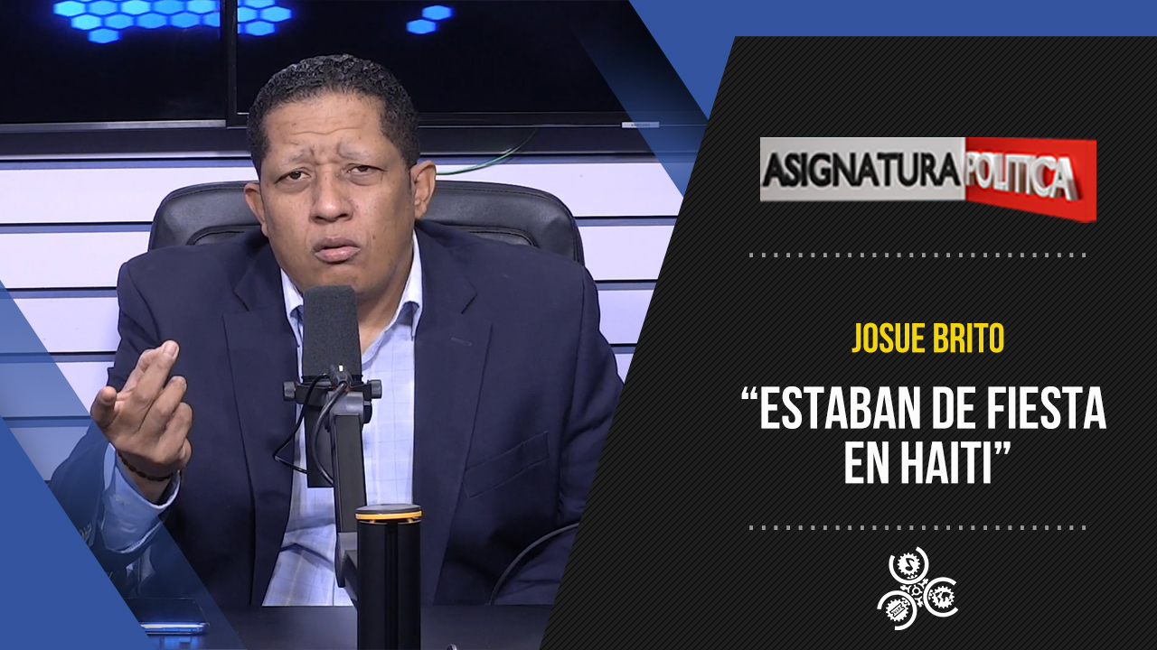 Josué Brito: “Estaban De Fiesta En Haití” | Asignatura Política