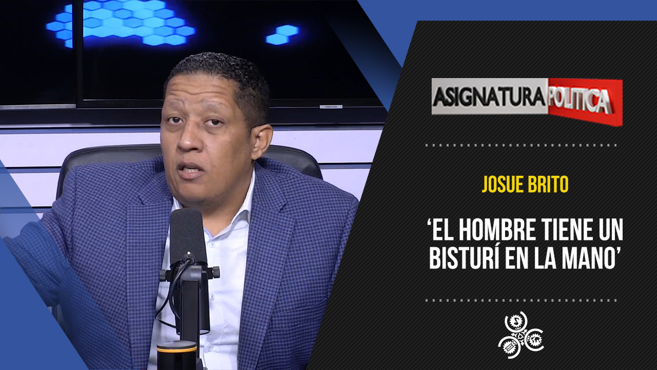 Josué Brito: “El Hombre Tiene Un Bisturí En La Mano” | Asignatura Política