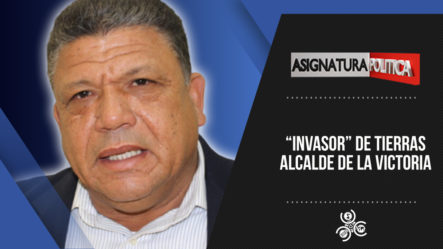 ‘Invasor’ De Tierras Alcalde Municipio De La Victoria | Asignatura Política