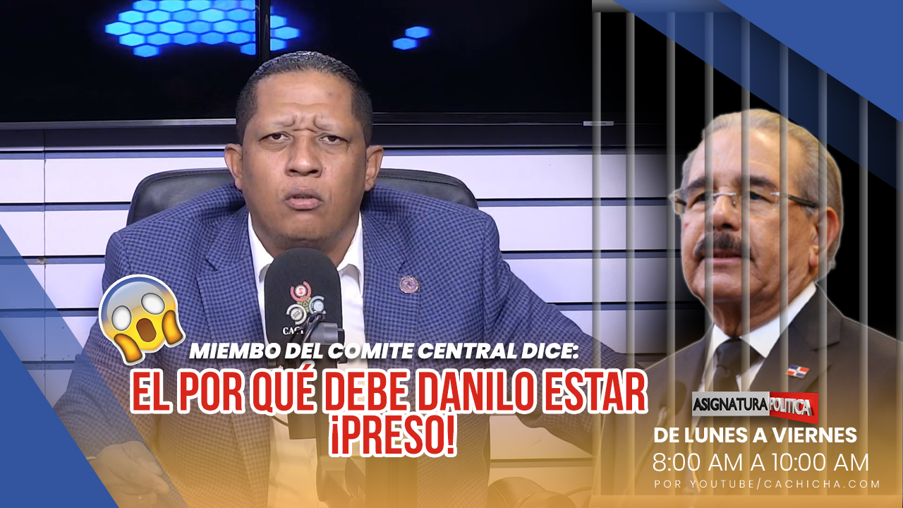 Miembro Del CC Dice Por Qué Danilo Debe Estar Preso | Asignatura Política