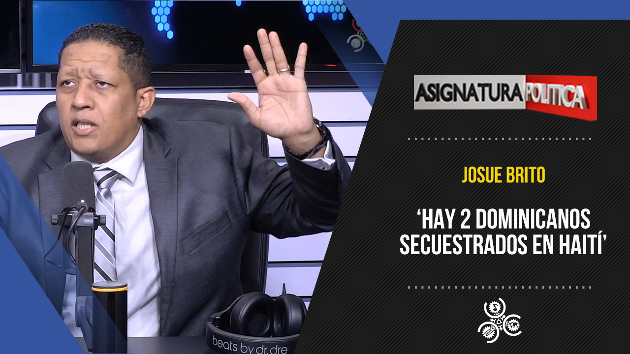 “Hay 2 Dominicanos Secuestrados En Haití” | Asignatura Política