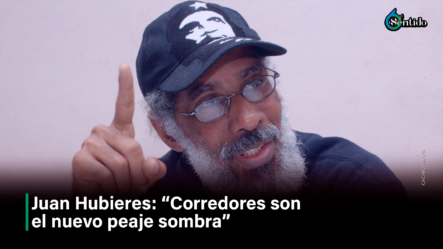 Juan Hubieres: “Corredores Son El Nuevo Peaje Sombra” – 6to Sentido By Cachicha