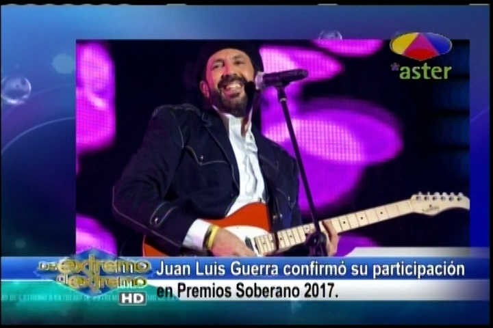 Farándula Extrema: Juan Luis Guerra Confirmó Su Participación En Los Premios Soberano 2017