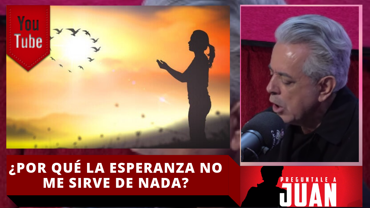 Juan: ¿Por Qué La Esperanza No Me Sirve De Nada?