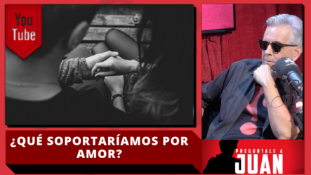 Juan: ¿Qué Soportaríamos Por Amor? | Pregúntale A Juan En Cachicha Tv