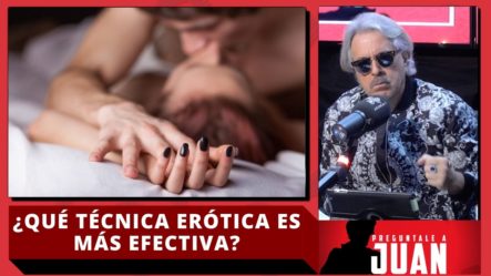 Juan ¿Qué Técnica Erótica Es Más Efectiva?
