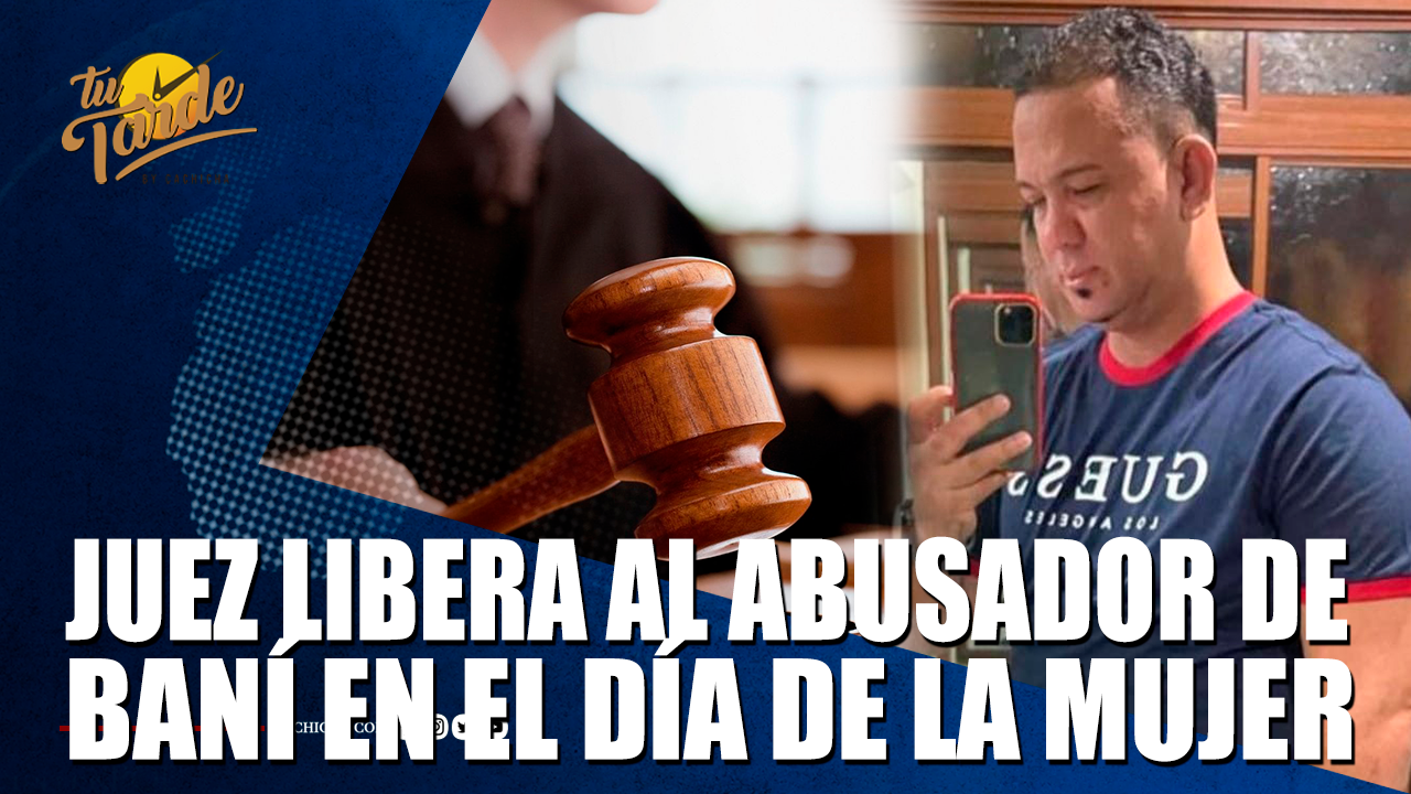 Juez Libera Al Abusador De Baní En El Día De La Mujer – Tu Tarde By Cachicha