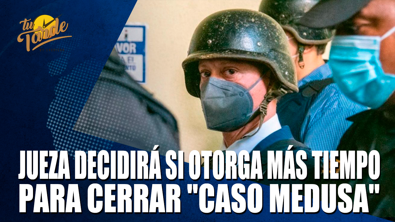 Jueza Decidirá Si Otorga Más Tiempo Para Cerrar Caso Medusa – Tu Tarde By Cachicha