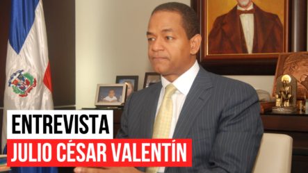 Entrevista A Julio César Valentín, Senador Por Santiago PLD