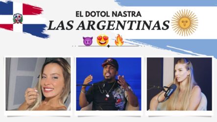 ¡Las Argentinas!!! El Dotol Descubre Todo Sobre Ellas En Su Podcast