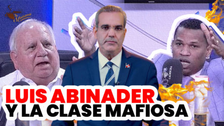 Joel Adames Y El Dr. Fadul: Luis Abinader Y La Clase Mafiosa