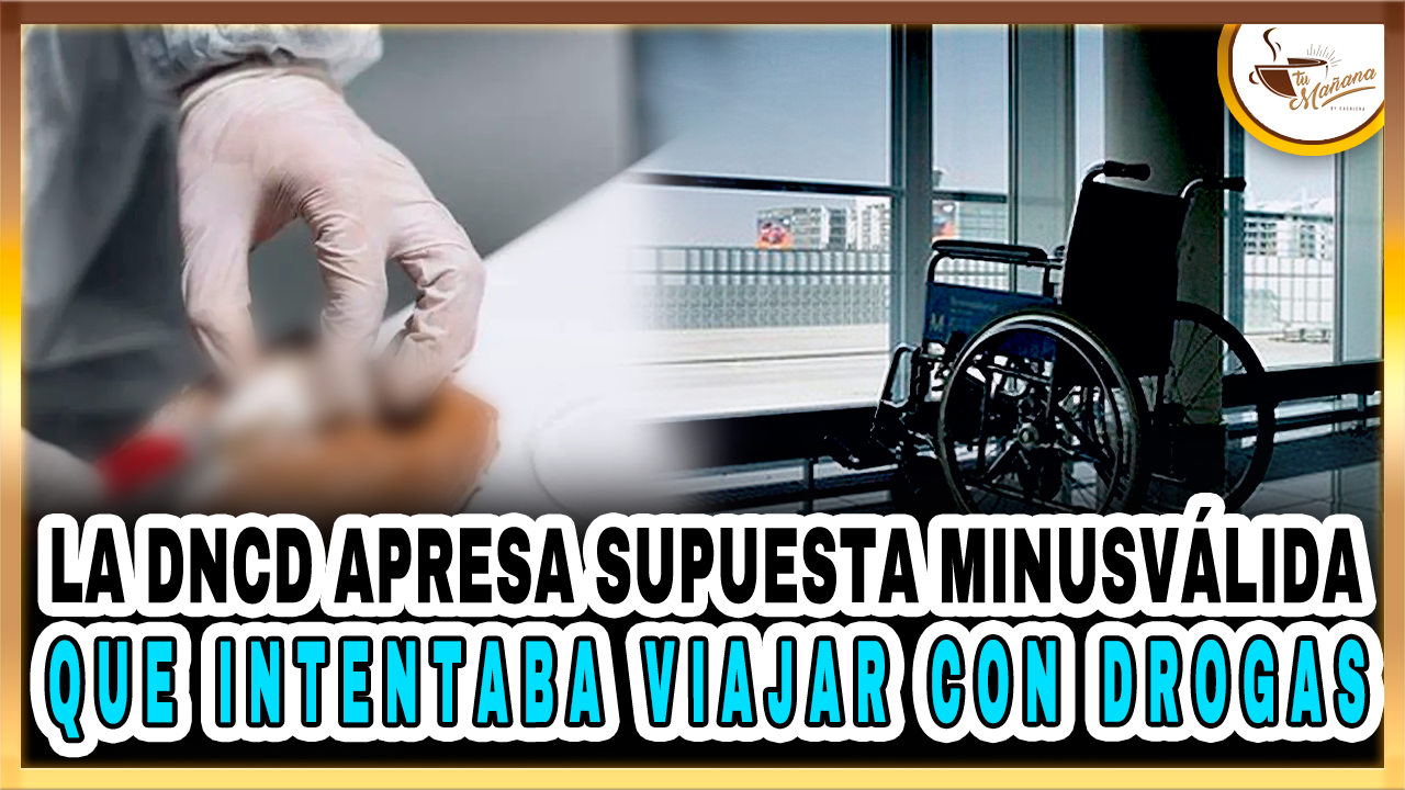 La DNCD Apresa Supuesta Minusválida Que Intentaba Viajar Con Drogas | Tu Mañana By Cachicha