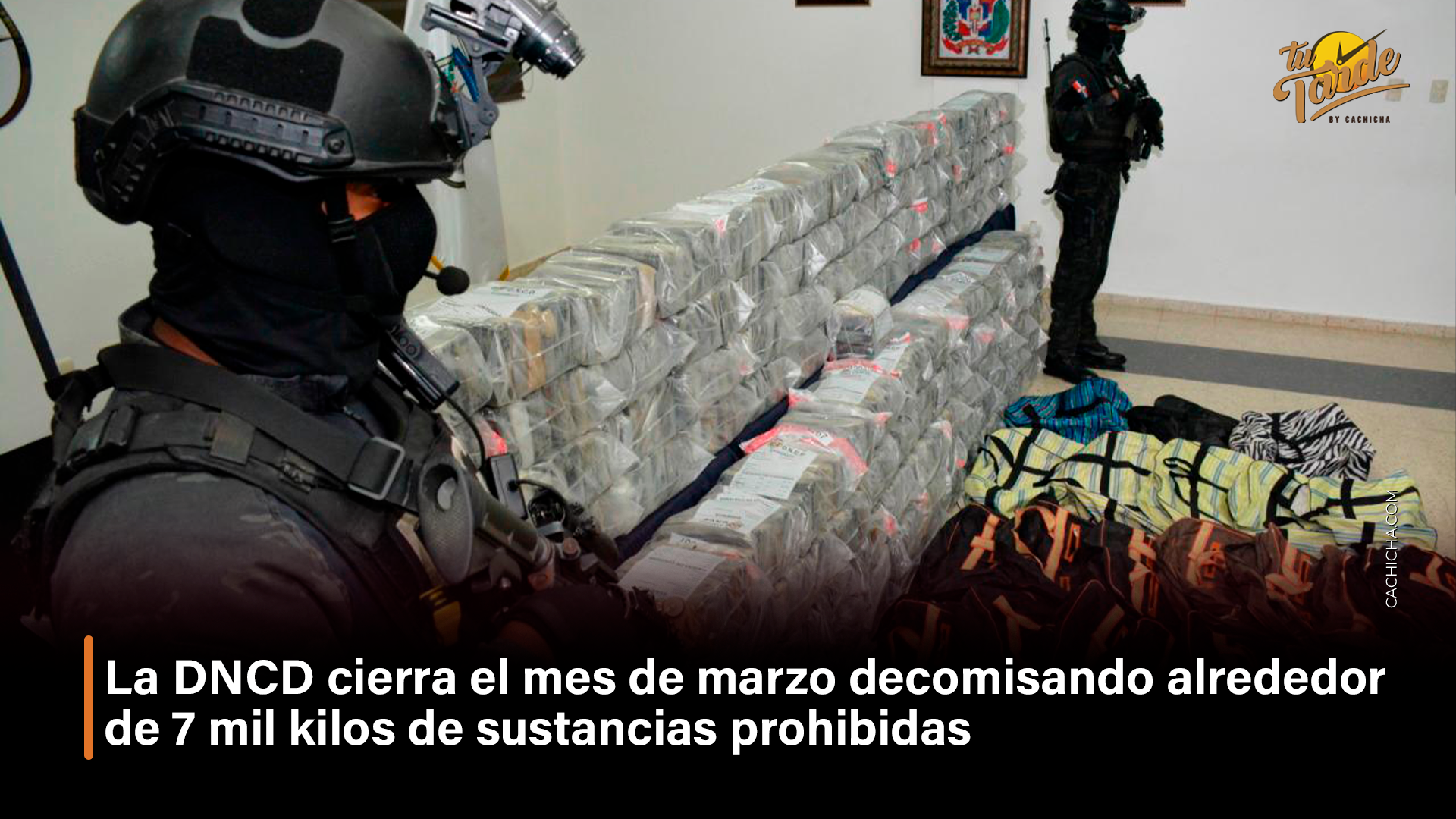 La DNCD Cierra El Mes De Marzo Decomisando Alrededor De 7 Mil Kilos De Sustancias Prohibidas – Tu Tarde By Cachicha