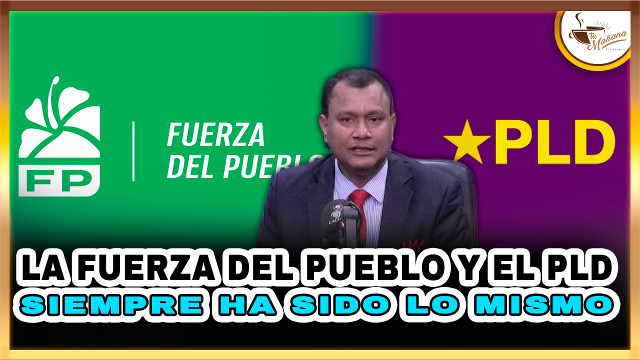La Fuerza Del Pueblo Y El PLD Siempre Ha Sido Lo Mismo – Tu Mañana By Cachicha