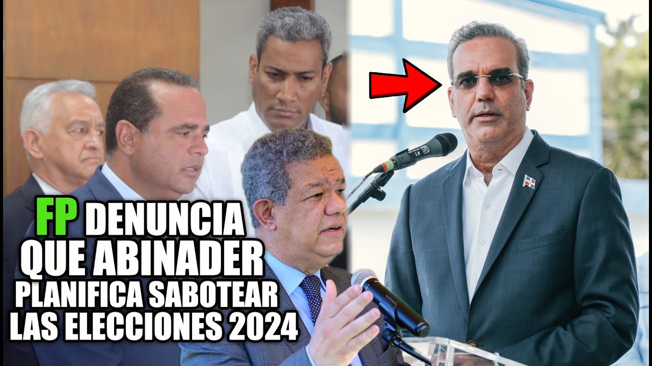 La Fuerza Del Pueblo Acusa A Luis Abinader De Querer Sabotear Las Elecciones Del 2024