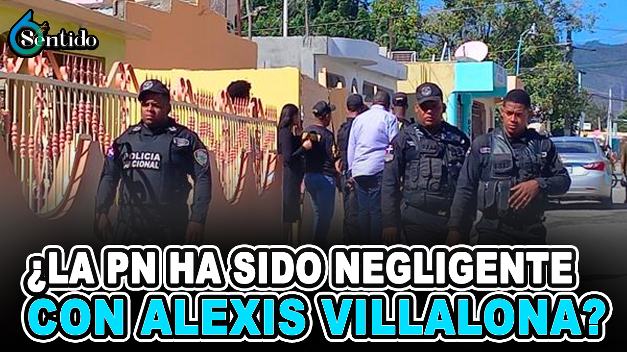 ¿La PN Ha Sido Negligente Con Alexis Villalona? | 6to Sentido