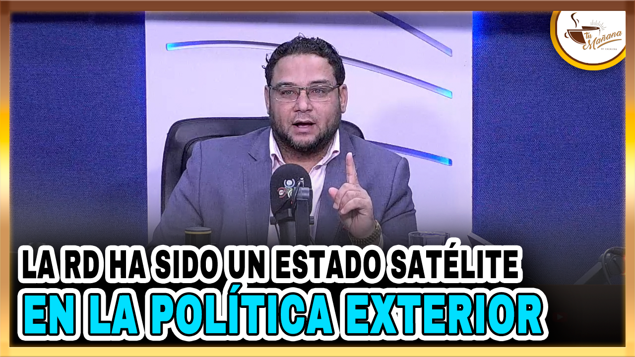 RD Ha Sido Un Estado Satélite En La Política Exterior | Tu Mañana By Cachicha