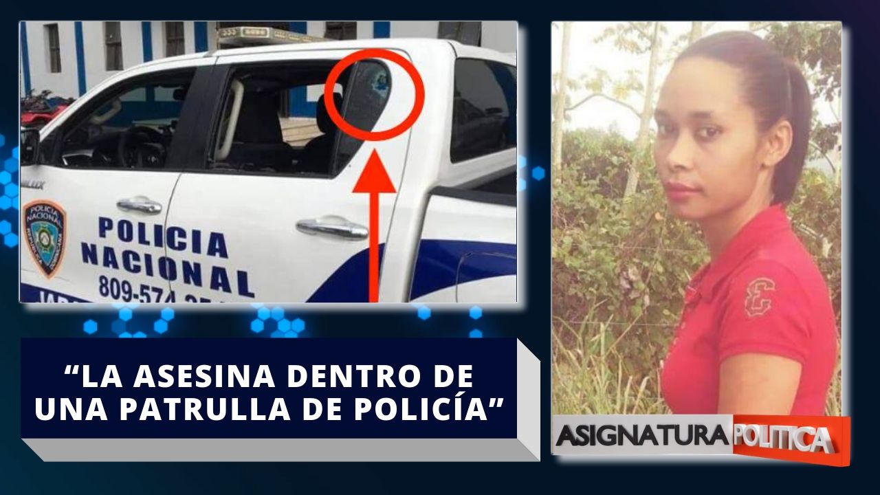 Mujer Es Asesinada Dentro De Una Patrulla De Policía Por Su Ex Pareja | Asignatura Política