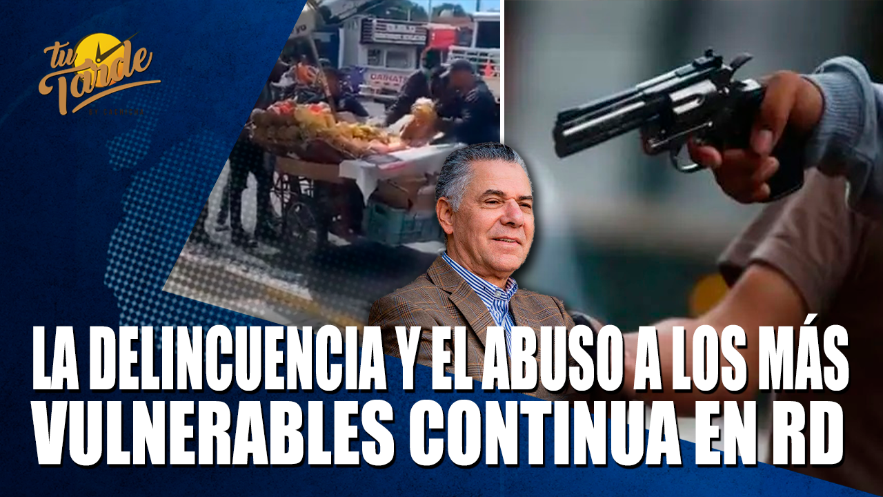 La Delincuencia Y El Abuso A Los Más Vulnerables Continua En RD – Tu Tarde By Cachicha