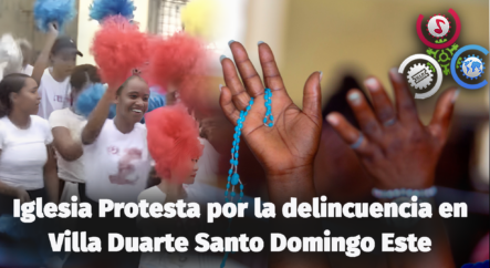 Iglesia Protesta Por La Delincuencia En Villa Duarte Santo Domingo Este