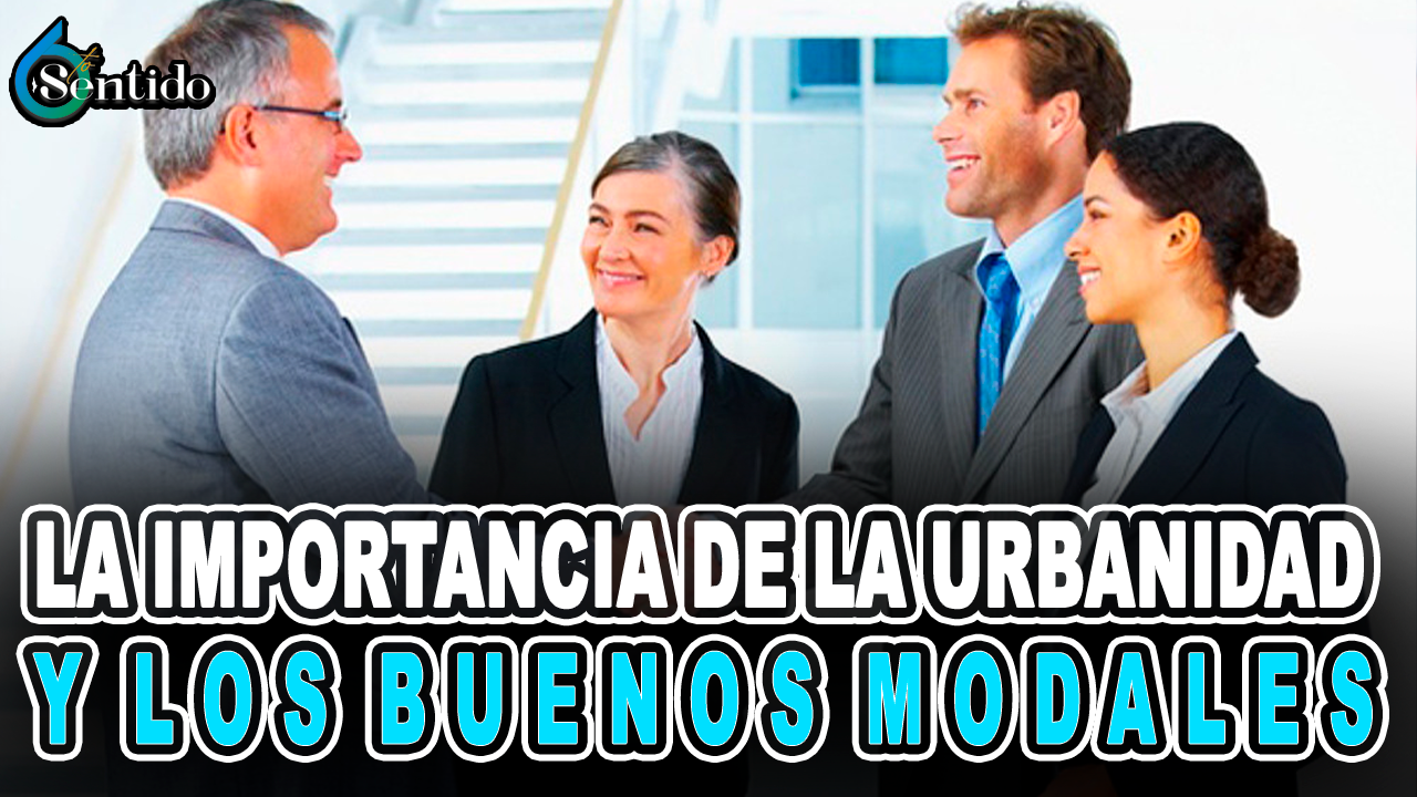 La Importancia De La Urbanidad Y Los Buenos Modales – 6to Sentido By Cachicha