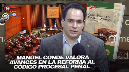 “La Ley Permitirá Un Sistema Más Transparente Y Eficiente”, Afirma Manuel Conde Sobre Nueva Reforma Penal