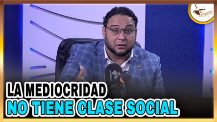 La Mediocridad No Tiene Clase Social | Tu Mañana By Cachicha