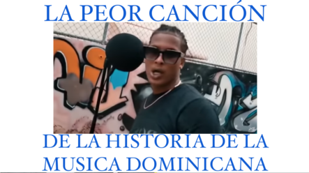 La Peor Canción De La Historia De La Música Dominicana