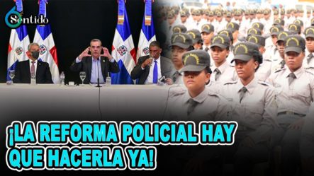 La Reforma Policial Hay Que Hacerla Ya | 6to Sentido