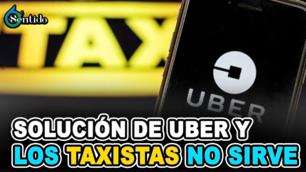 La Solución De Uber Y Los Taxistas No Va Para Ningún Lado | 6to Sentido