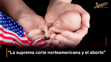 “La Suprema Corte Norteamericana Y El Aborto” – Tu Mañana By Cachicha