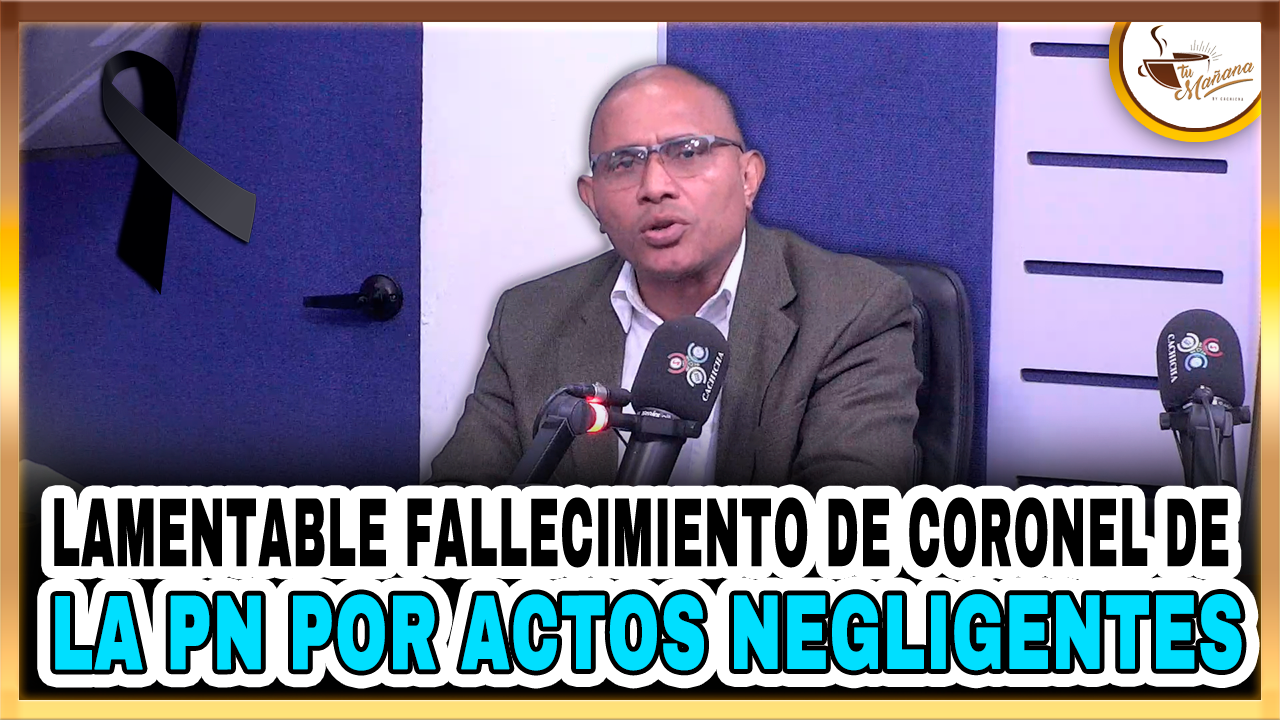 Lamentable Fallecimiento De Coronel De La PN Por Actos Negligentes | Tu Mañana By Cachicha