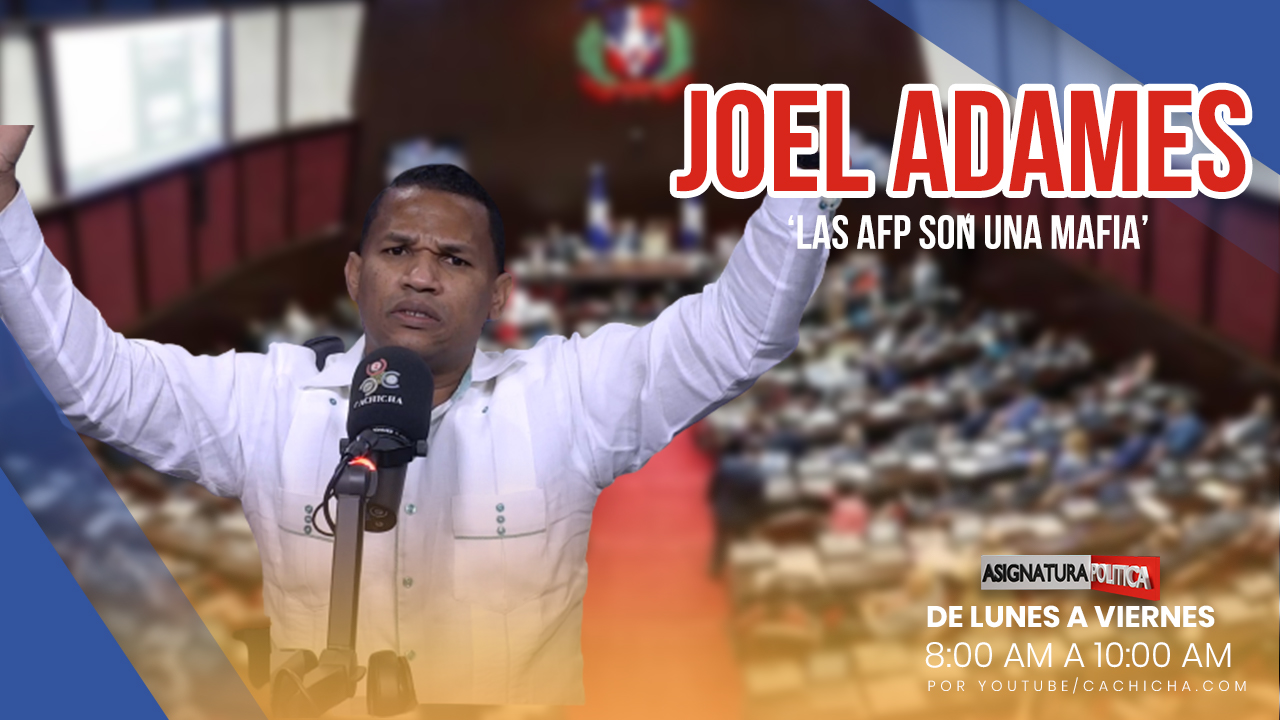 ‘Las AFP Son Una Mafia’ Dice Joel Adames | Asignatura Política
