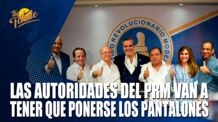 Las Autoridades Del PRM Van A Tener Que Ponerse Los Pantalones – Tu Tarde By Cachicha