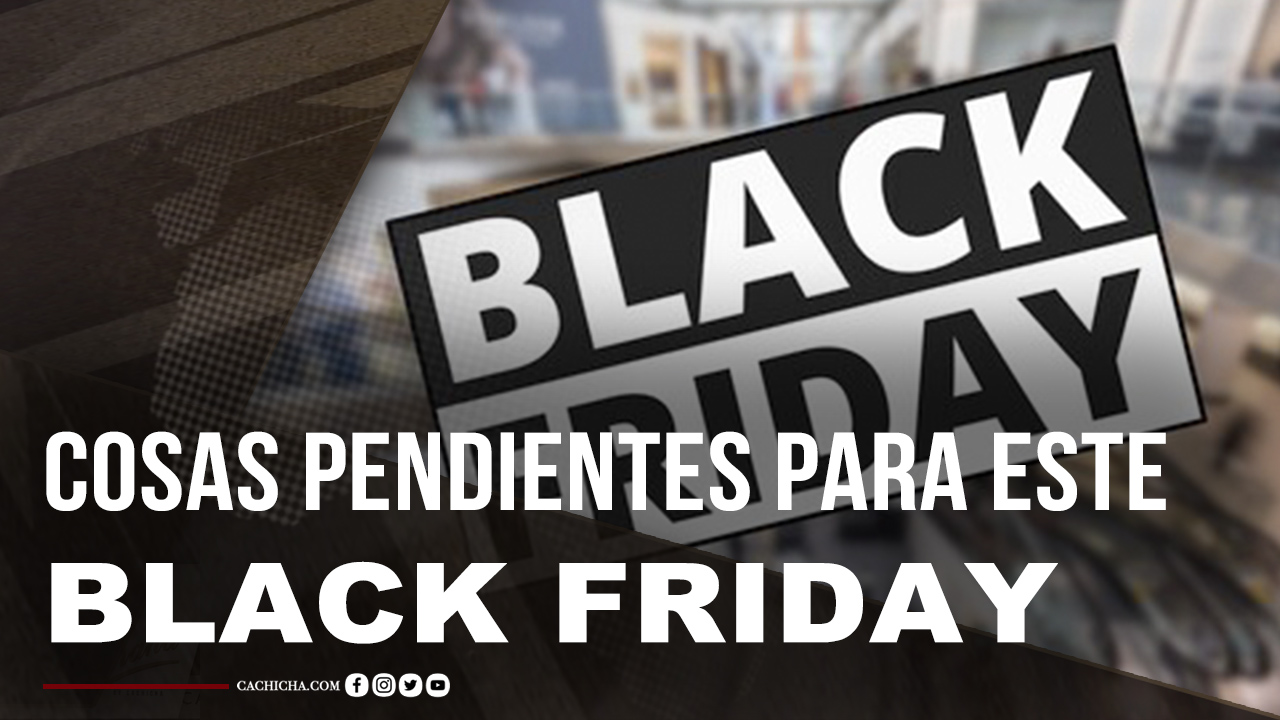 Las Cosas Que Debes Tener Pendiente Para Este Black Friday 2020