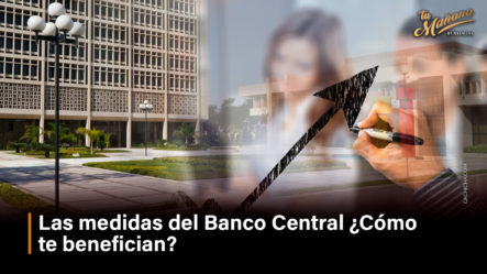 Las Medidas Del Banco Central ¿Cómo Te Benefician?