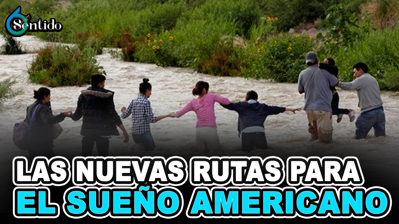 Las Nuevas Rutas Para El Sueño Americano | 6to Sentido