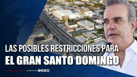 Las Posibles Restricciones Para El Gran Santo Domingo | Tu Tarde