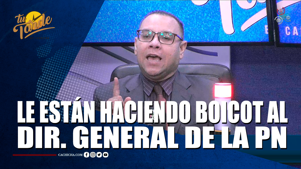 Le Están Haciendo Boicot Al Dir. General De La P.N. – Tu Tarde By Cachicha