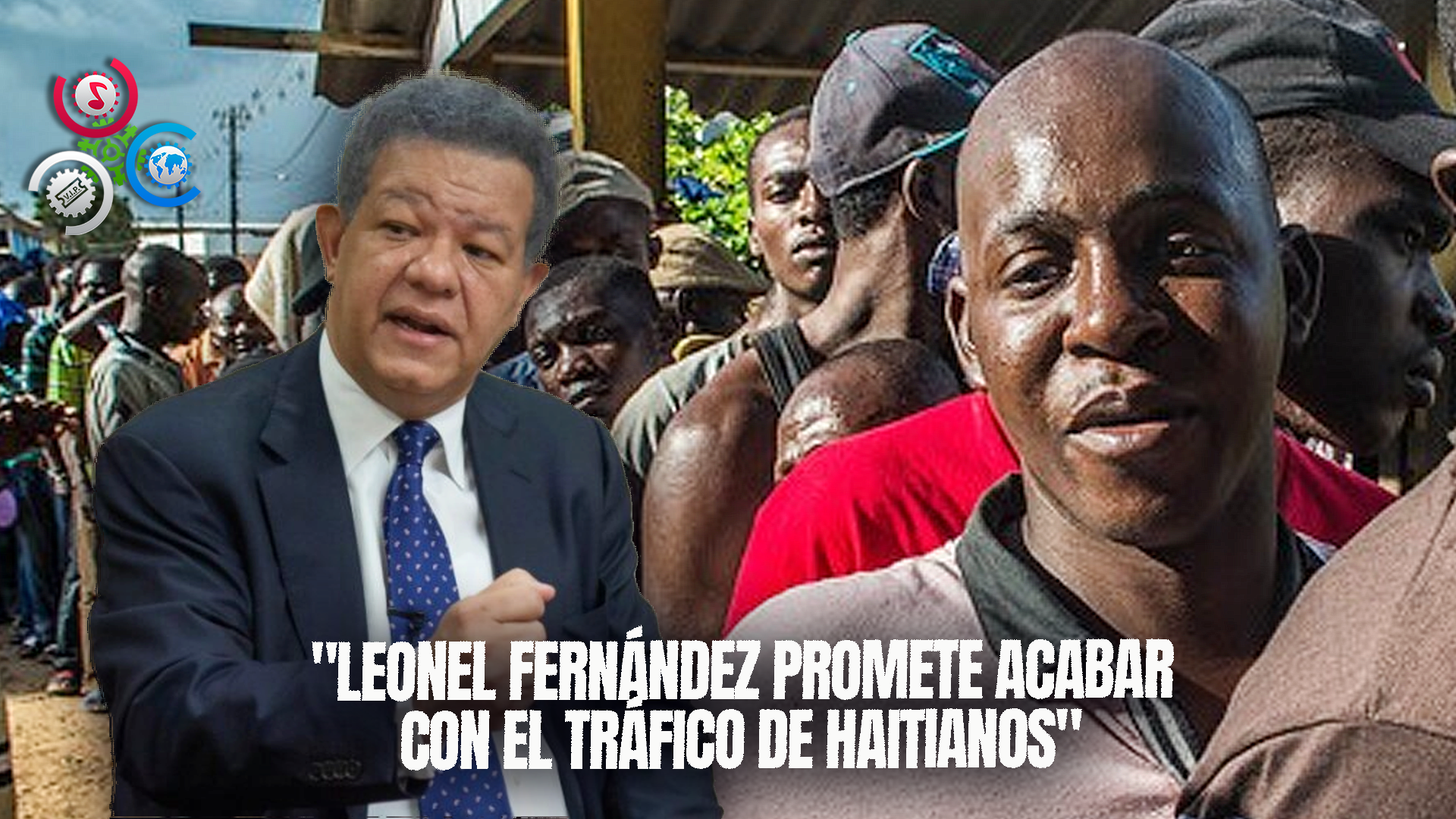 Leonel Fernández: “En Un Gobierno De La Fuerza Del Pueblo, Se Terminará El Tráfico De Haitianos”